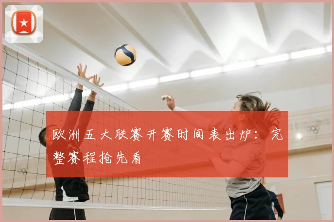 欧洲五大联赛开赛时间表出炉:完整赛程抢先看