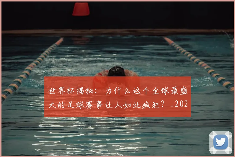 世界杯揭秘：为什么这个全球最盛大的足球赛事让人如此疯狂？_20260609201313