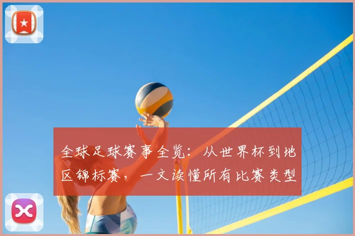 全球足球赛事全览:从世界杯到地区锦标赛,一文读懂所有比赛类型